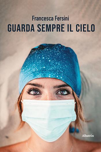 Guarda sempre il cielo - Francesca Fersini - Libro Gruppo Albatros Il Filo 2023, Nuove voci. Strade | Libraccio.it