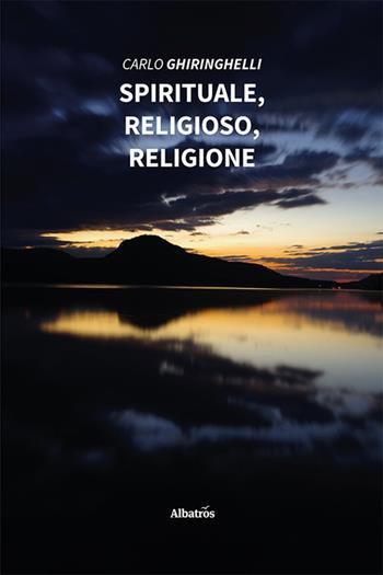 Spirituale, religioso, religione - Carlo Ghiringhelli - Libro Gruppo Albatros Il Filo 2023, Nuove voci. I saggi | Libraccio.it