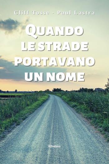 Quando le strade portavano un nome - Cliff Tosse, Paul Lastra - Libro Gruppo Albatros Il Filo 2023, Nuove voci. Strade | Libraccio.it