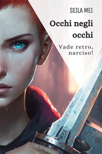 Occhi negli occhi. Vade retro, narciso! - Seila Mei - Libro Gruppo Albatros Il Filo 2023, Nuove voci. Strade | Libraccio.it