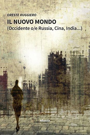 Il nuovo mondo (Occidente o/e Russia, Cina, India...) - Oreste Ruggiero - Libro Gruppo Albatros Il Filo 2023, Nuove voci | Libraccio.it