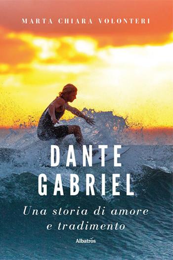 Dante Gabriel. Una storia di amore e tradimento - Marta Chiara Volonteri - Libro Gruppo Albatros Il Filo 2023, Nuove voci. Strade | Libraccio.it