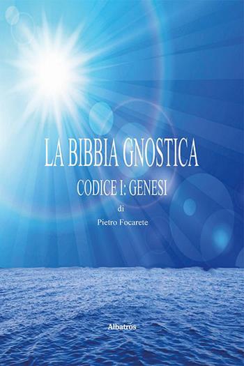 La bibbia gnostica. Vol. 1: Codice I: Genesi - Pietro Focarete - Libro Gruppo Albatros Il Filo 2023, Nuove voci. Confini | Libraccio.it