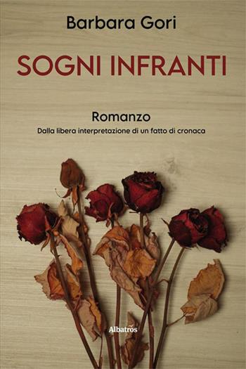 Sogni infranti - Barbara Gori - Libro Gruppo Albatros Il Filo 2023, Nuove voci | Libraccio.it