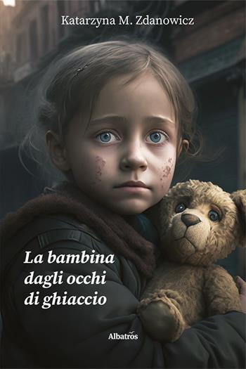 La bambina dagli occhi di ghiaccio - Katarzyna M. Zdanowicz - Libro Gruppo Albatros Il Filo 2023, Nuove voci. Imago | Libraccio.it