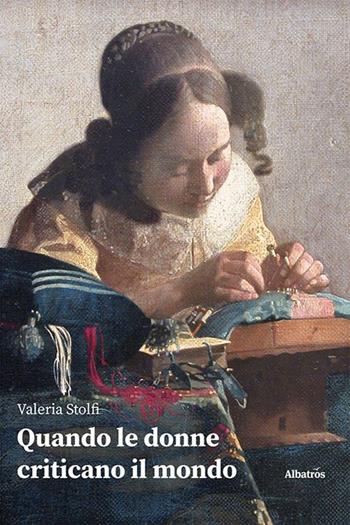 Quando le donne criticano il mondo - Valeria Stolfi - Libro Gruppo Albatros Il Filo 2023, Nuove voci. I saggi | Libraccio.it
