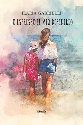 Ho espresso il mio desiderio - Ilaria Gabrielli - Libro Gruppo Albatros Il Filo 2023, Nuove voci. Strade | Libraccio.it