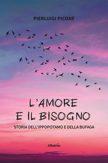 L'amore e il bisogno. Storia dell'ippopotamo e della bufaga - Pierluigi Picone - Libro Gruppo Albatros Il Filo 2023, Nuove voci. Confini | Libraccio.it