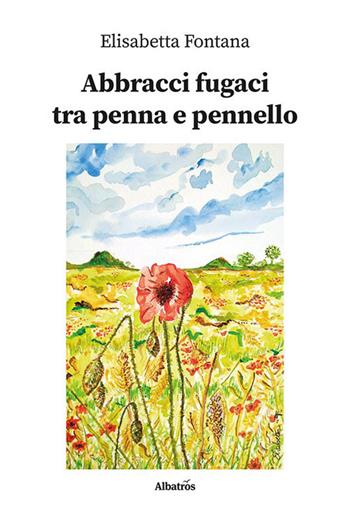 Abbracci fugaci tra penna e pennello - Elisabetta Fontana - Libro Gruppo Albatros Il Filo 2023, Nuove voci. Strade | Libraccio.it