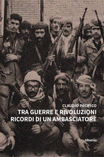 Tra guerre e rivoluzioni. Ricordi di un ambasciatore - Claudio Pacifico - Libro Gruppo Albatros Il Filo 2023, Nuove voci. Vite | Libraccio.it