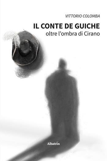Il conte de Guiche. Oltre l'ombra di Cirano - Vittorio Colomba - Libro Gruppo Albatros Il Filo 2023, Nuove voci. Strade | Libraccio.it
