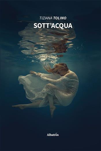 Sott’acqua - Tiziana Tolino - Libro Gruppo Albatros Il Filo 2023, Nuove voci. Strade | Libraccio.it