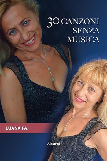 30 canzoni senza musica - Luana Favaretto - Libro Gruppo Albatros Il Filo 2023, Nuove voci | Libraccio.it