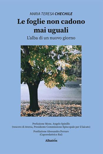 Le foglie non cadono mai uguali. L'alba di un nuovo giorno - Maria Teresa Chechile - Libro Gruppo Albatros Il Filo 2023, Nuove voci. Strade | Libraccio.it