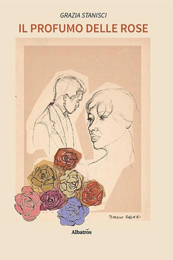 Il profumo delle rose - Grazia Stanisci - Libro Gruppo Albatros Il Filo 2023, Nuove voci. Strade | Libraccio.it