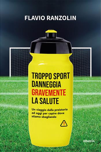 Troppo sport danneggia gravemente la salute. Un viaggio dalla preistoria ad oggi per capire dove stiamo sbagliando - Flavio Ranzolin - Libro Gruppo Albatros Il Filo 2023, Albatros. Gli speciali | Libraccio.it