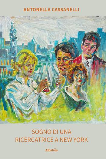 Sogno di una ricercatrice a New York - Antonella Cassanelli - Libro Gruppo Albatros Il Filo 2023, Albatros. Gli speciali | Libraccio.it