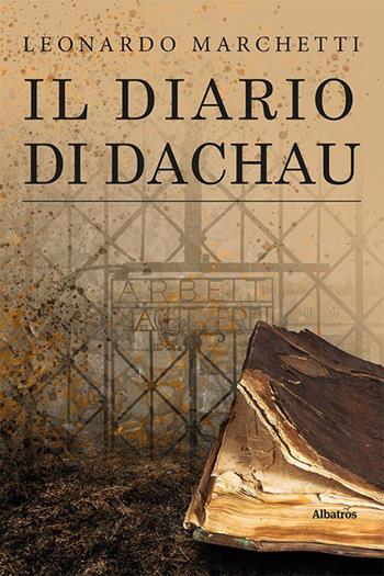 Il diario di Dachau - Leonardo Marchetti - Libro Gruppo Albatros Il Filo 2023, Nuove voci. Imago | Libraccio.it