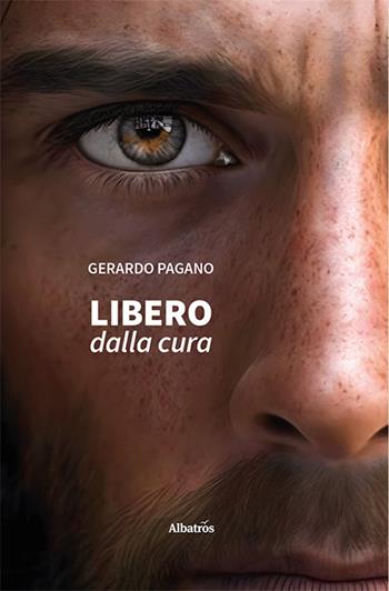 Libero dalla cura - Gerardo Pagano - Libro Gruppo Albatros Il Filo 2023, Gli Speciali. Strade | Libraccio.it