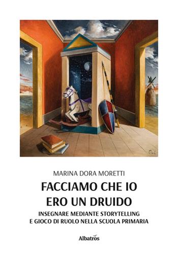 Facciamo che io ero un druido. Insegnare mediante storytelling e gioco di ruolo nella scuola primaria - Marina Dora Moretti - Libro Gruppo Albatros Il Filo 2023, Nuove voci. Confini | Libraccio.it