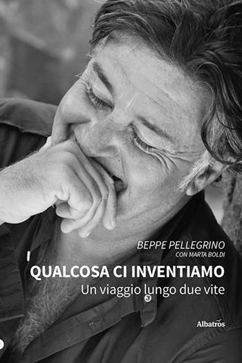 Qualcosa ci inventiamo - Beppe Pellegrino - Libro Gruppo Albatros Il Filo 2023, Nuove voci. Vite | Libraccio.it