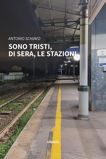 Sono tristi, di sera, le stazioni - Antonio Schiavo - Libro Gruppo Albatros Il Filo 2023, Nuove voci. Strade | Libraccio.it