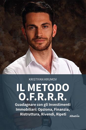 Il metodo O.F.R.R.R. Guadagnare con gli investimenti immobiliari: opziona, finanzia, ristruttura, rivendi, ripeti - Kristiyan Krumov - Libro Gruppo Albatros Il Filo 2023, Nuove voci. I saggi | Libraccio.it