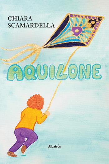 Aquilone - Chiara Scamardella - Libro Gruppo Albatros Il Filo 2023, Nuove voci. Fabulae | Libraccio.it