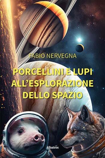 Porcellini e lupi all'esplorazione dello spazio - Fabio Nervegna - Libro Gruppo Albatros Il Filo 2023, Nuove voci. Fabulae | Libraccio.it