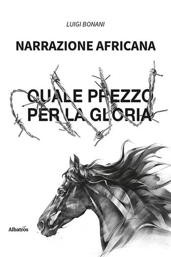 Narrazione africana. Quale prezzo per la gloria - Luigi Bonani - Libro Gruppo Albatros Il Filo 2023, Nuove voci. Strade | Libraccio.it