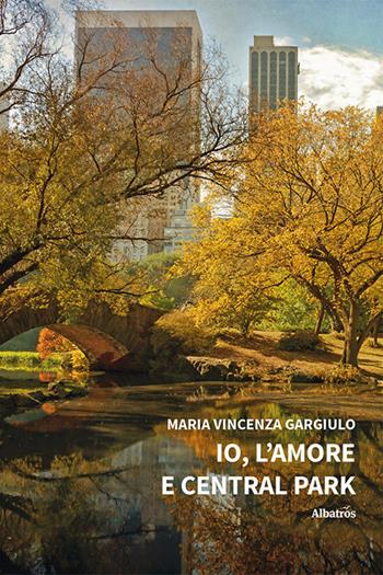 Io, l'amore e Central Park - Maria Vincenza Gargiulo - Libro Gruppo Albatros Il Filo 2023, Nuove voci. Strade | Libraccio.it