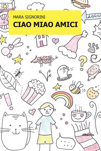 Ciao miao amici. Ediz. a colori - Mara Signorini - Libro Gruppo Albatros Il Filo 2023, Nuove voci | Libraccio.it
