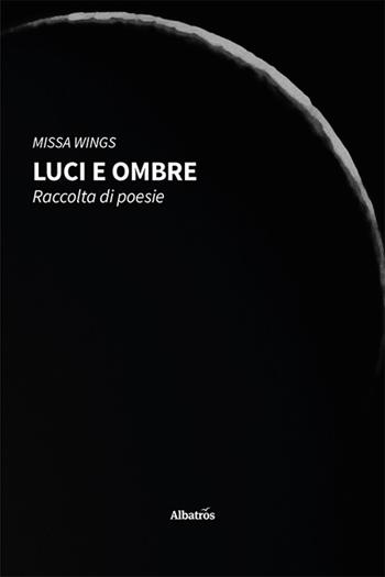 Luci e ombre - Missa Wings - Libro Gruppo Albatros Il Filo 2023, Nuove voci. Le piume | Libraccio.it