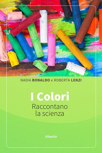I colori raccontano la scienza. Ediz. illustrata - Nadia Bonaldo, Roberta Lenzi - Libro Gruppo Albatros Il Filo 2023, Nuove voci. I saggi | Libraccio.it