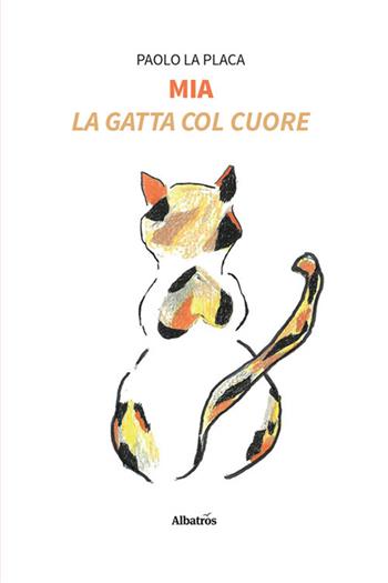 Mia. La gatta col cuore - Paolo La Placa - Libro Gruppo Albatros Il Filo 2023, Nuove voci. Strade | Libraccio.it