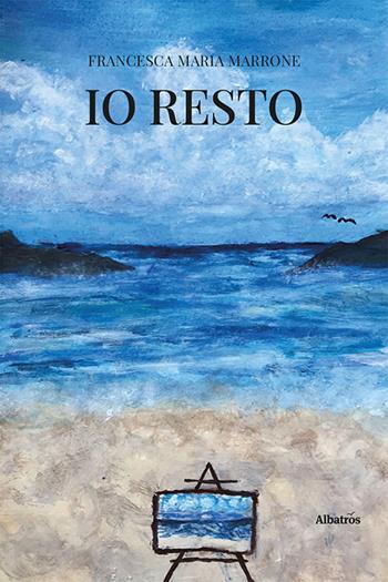 Io resto - Francesca Maria Marrone - Libro Gruppo Albatros Il Filo 2023, Nuove voci. Strade | Libraccio.it