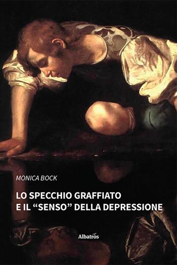 Lo specchio graffiato e il «senso» della depressione - Monica Bock - Libro Gruppo Albatros Il Filo 2023, Nuove voci. I saggi | Libraccio.it