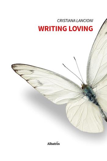 Writing loving - Cristiana Lancioni - Libro Gruppo Albatros Il Filo 2023, Nuove voci | Libraccio.it