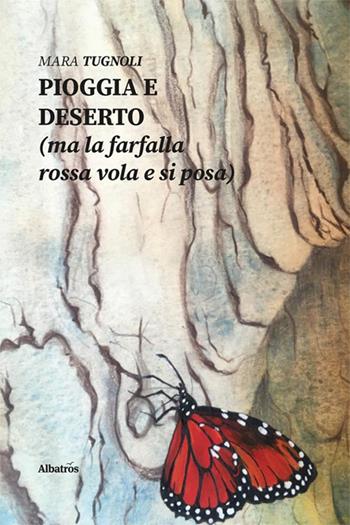 Pioggia e deserto (ma la farfalla rossa vola e si posa) - Mara Tugnoli - Libro Gruppo Albatros Il Filo 2023, Nuove voci. Le piume | Libraccio.it