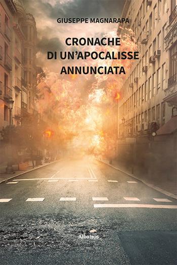 Cronache di un'apocalisse annunciata - Giuseppe Magnarapa - Libro Gruppo Albatros Il Filo 2023, Nuove voci. Strade | Libraccio.it