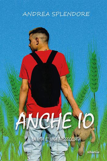 Anche io. La vita è una passeggiata - Andrea Splendore - Libro Gruppo Albatros Il Filo 2023, Nuove voci. Confini | Libraccio.it