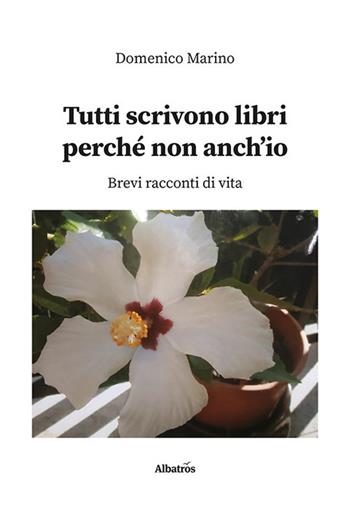 Tutti scrivono libri perché non anch'io - Domenico Marino - Libro Gruppo Albatros Il Filo 2023, Nuove voci. Vite | Libraccio.it