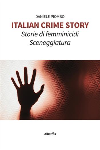 Italian crime story. Storie di femminicidi - Daniele Piombo - Libro Gruppo Albatros Il Filo 2023, Nuove voci. Tracce | Libraccio.it