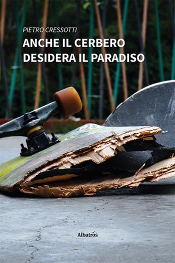 Anche il Cerbero desidera il paradiso - Pietro Cressotti - Libro Gruppo Albatros Il Filo 2023, Nuove voci. Strade | Libraccio.it
