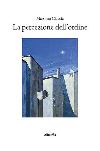 La percezione dell’ordine - Massimo Ciaccia - Libro Gruppo Albatros Il Filo 2023, Nuove voci. Strade | Libraccio.it