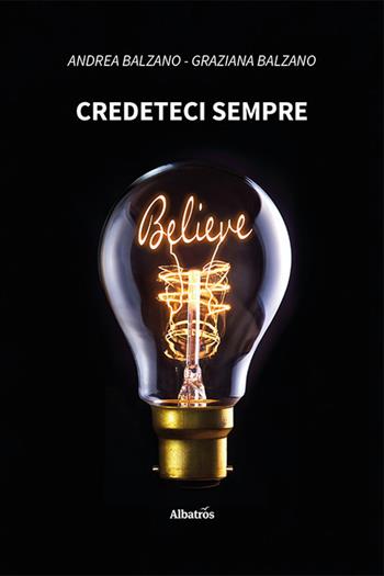 Credeteci sempre - Andrea Balzano, Graziana Balzano - Libro Gruppo Albatros Il Filo 2023, Nuove voci. Strade | Libraccio.it