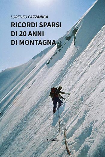 Ricordi sparsi di 20 anni di montagna - Lorenzo Cazzaniga - Libro Gruppo Albatros Il Filo 2024, Nuove voci. Vite | Libraccio.it