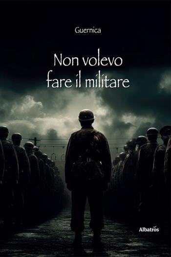 Non volevo fare il militare - Guernica - Libro Gruppo Albatros Il Filo 2023, Nuove voci. Strade | Libraccio.it