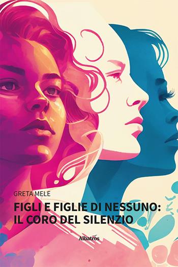 Figli e figlie di nessuno: il coro del silenzio - Greta Mele - Libro Gruppo Albatros Il Filo 2023, Nuove voci. Strade | Libraccio.it