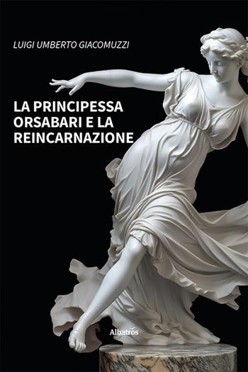 La principessa Orsabari e la reincarnazione - Luigi Giacomuzzi - Libro Gruppo Albatros Il Filo 2023, Nuove voci. Strade | Libraccio.it